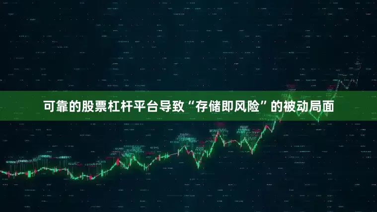 可靠的股票杠杆平台导致“存储即风险”的被动局面